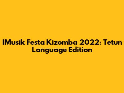 IMusik Festa Kizomba 2022: Tetun Language Edition