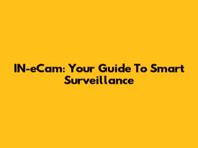 IN-eCam: Your Guide To Smart Surveillance