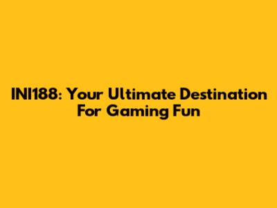 INI188: Your Ultimate Destination For Gaming Fun