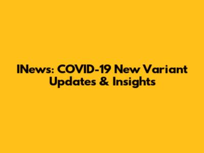 INews: COVID-19 New Variant Updates & Insights