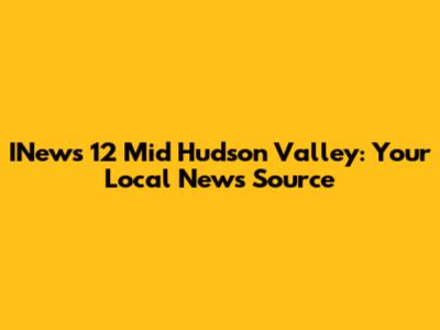 INews 12 Mid Hudson Valley: Your Local News Source
