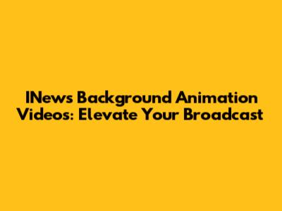 INews Background Animation Videos: Elevate Your Broadcast