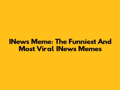 INews Meme: The Funniest And Most Viral INews Memes