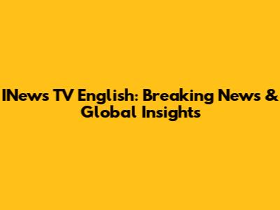 INews TV English: Breaking News & Global Insights
