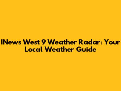 INews West 9 Weather Radar: Your Local Weather Guide