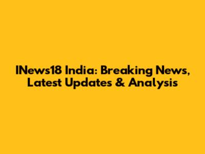 INews18 India: Breaking News, Latest Updates & Analysis