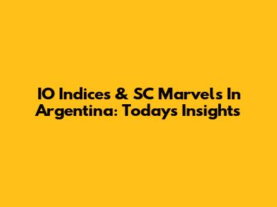 IO Indices & SC Marvels In Argentina: Today's Insights