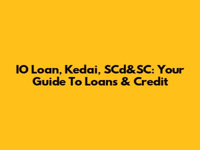 IO Loan, Kedai, SCd&SC: Your Guide To Loans & Credit