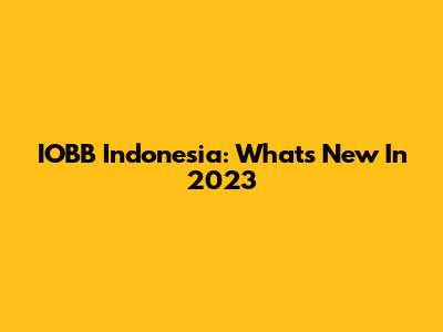 IOBB Indonesia: What's New In 2023