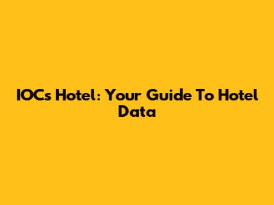 IOCs Hotel: Your Guide To Hotel Data