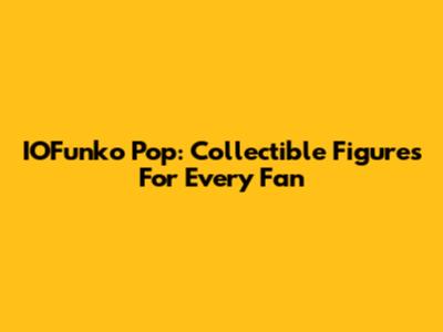 IOFunko Pop: Collectible Figures For Every Fan