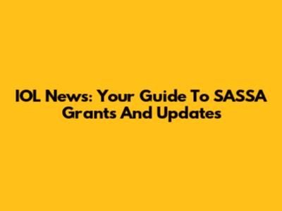IOL News: Your Guide To SASSA Grants And Updates