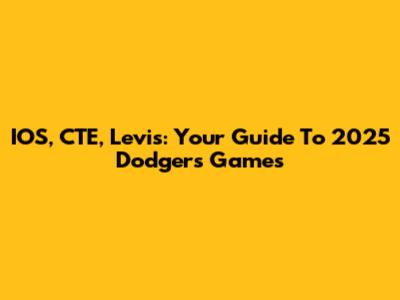 IOS, CTE, Levis: Your Guide To 2025 Dodgers Games