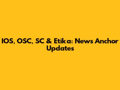 IOS, OSC, SC & Etika: News Anchor Updates