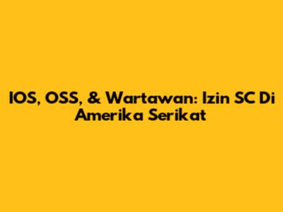 IOS, OSS, & Wartawan: Izin SC Di Amerika Serikat