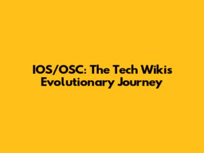 IOS/OSC: The Tech Wiki's Evolutionary Journey