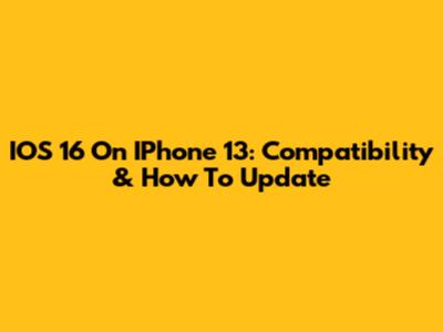 IOS 16 On IPhone 13: Compatibility & How To Update