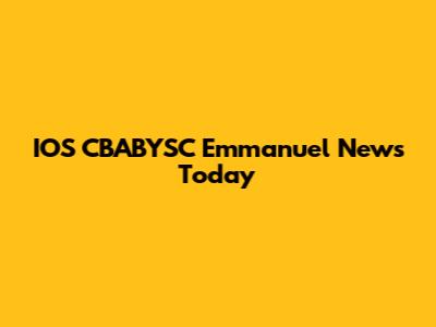 IOS CBABYSC Emmanuel News Today