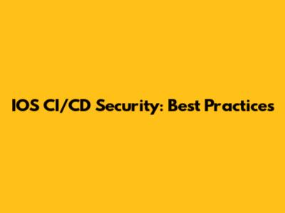 IOS CI/CD Security: Best Practices