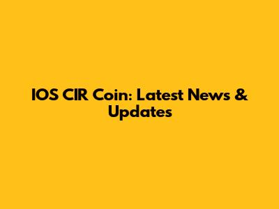 IOS CIR Coin: Latest News & Updates