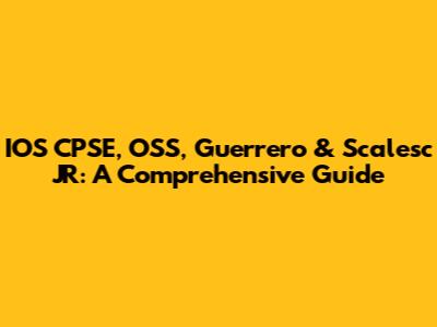 IOS CPSE, OSS, Guerrero & Scalesc JR: A Comprehensive Guide