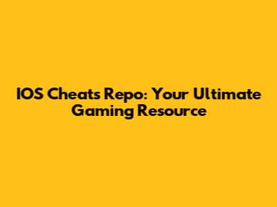 IOS Cheats Repo: Your Ultimate Gaming Resource