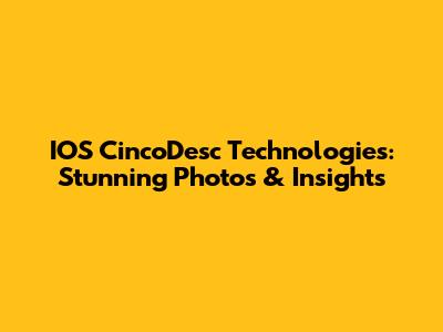 IOS CincoDesc Technologies: Stunning Photos & Insights