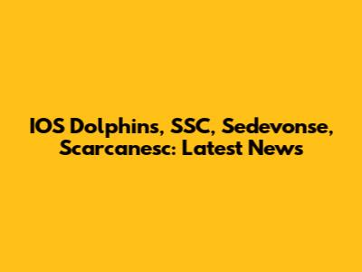 IOS Dolphins, SSC, Sedevonse, Scarcanesc: Latest News