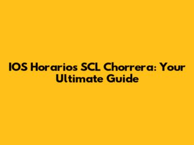 IOS Horarios SCL Chorrera: Your Ultimate Guide