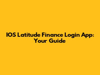 IOS Latitude Finance Login App: Your Guide