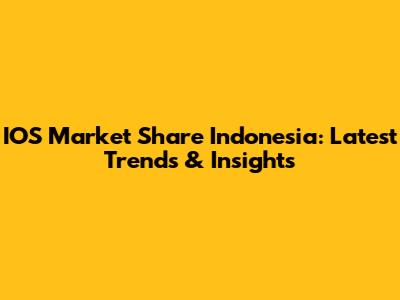 IOS Market Share Indonesia: Latest Trends & Insights