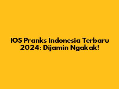 IOS Pranks Indonesia Terbaru 2024: Dijamin Ngakak!