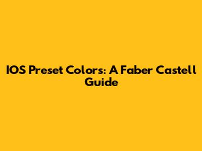 IOS Preset Colors: A Faber Castell Guide