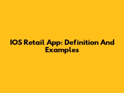 IOS Retail App: Definition And Examples