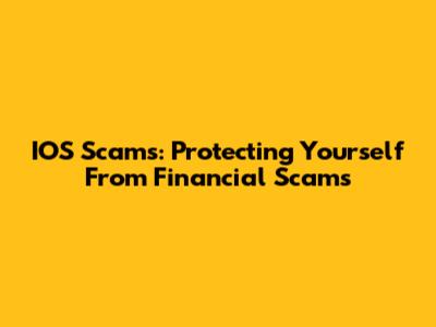 IOS Scams: Protecting Yourself From Financial Scams