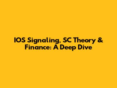IOS Signaling, SC Theory & Finance: A Deep Dive