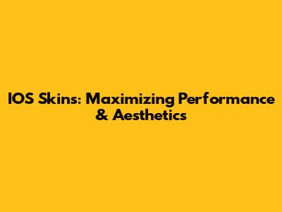IOS Skins: Maximizing Performance & Aesthetics