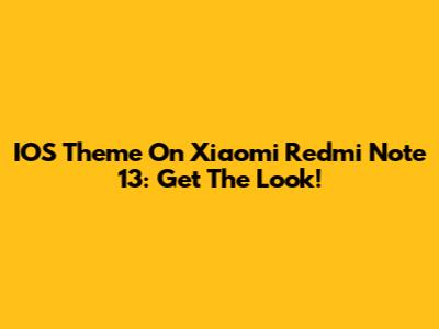 IOS Theme On Xiaomi Redmi Note 13: Get The Look!