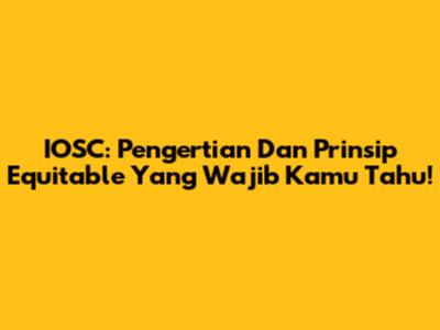 IOSC: Pengertian Dan Prinsip Equitable Yang Wajib Kamu Tahu!