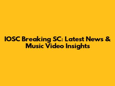 IOSC Breaking SC: Latest News & Music Video Insights