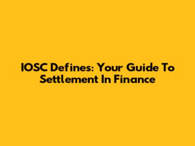 IOSC Defines: Your Guide To Settlement In Finance