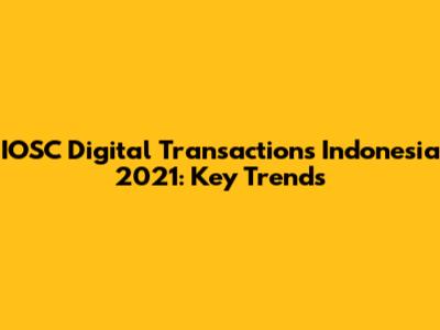 IOSC Digital Transactions Indonesia 2021: Key Trends