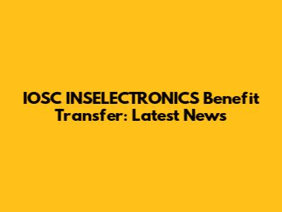 IOSC INSELECTRONICS Benefit Transfer: Latest News