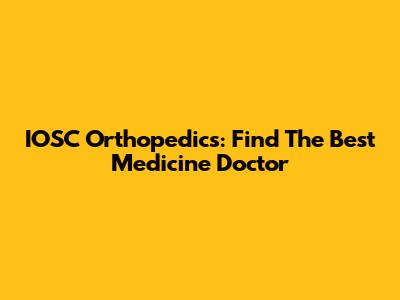 IOSC Orthopedics: Find The Best Medicine Doctor