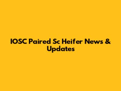 IOSC Paired Sc Heifer News & Updates