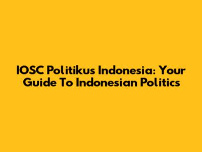 IOSC Politikus Indonesia: Your Guide To Indonesian Politics