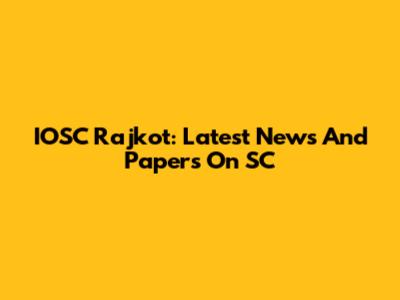 IOSC Rajkot: Latest News And Papers On SC