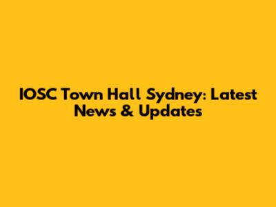 IOSC Town Hall Sydney: Latest News & Updates