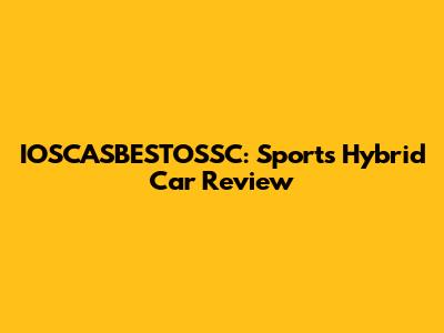 IOSCASBESTOSSC: Sports Hybrid Car Review