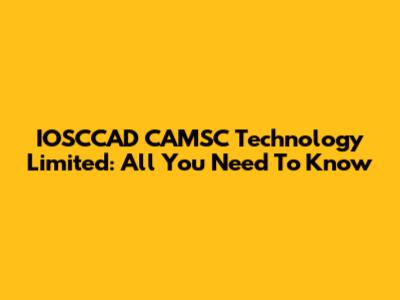 IOSCCAD CAMSC Technology Limited: All You Need To Know